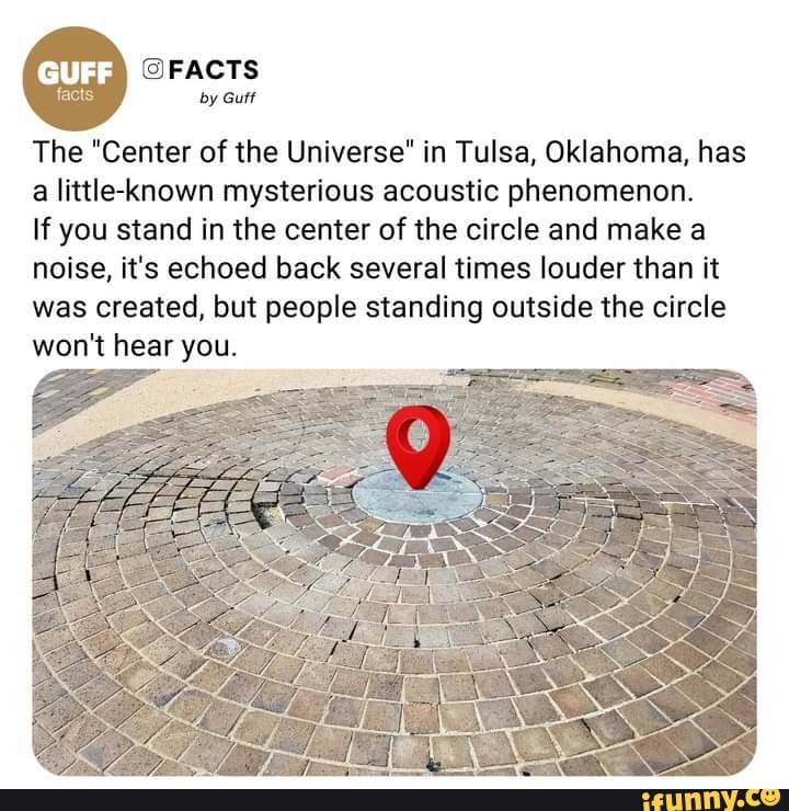 FACTS by Guff The "Center of the Universe" in Tulsa, Oklahoma, has a littleknown mysterious