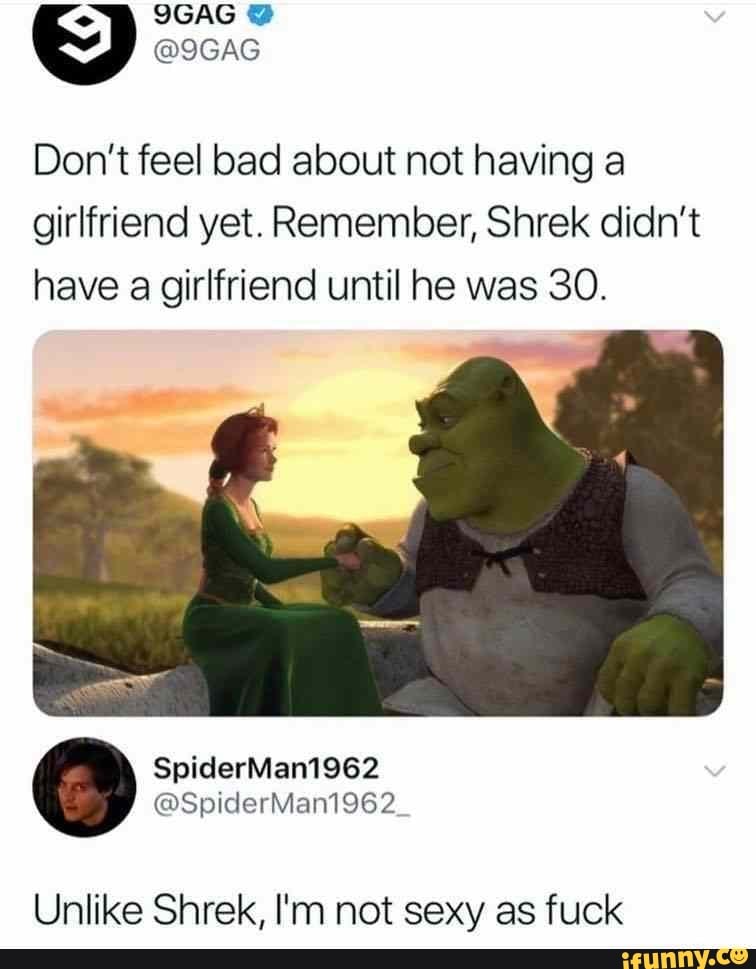 SS 9GAG @9GAG Don't feel bad about not having a girlfriend yet ...