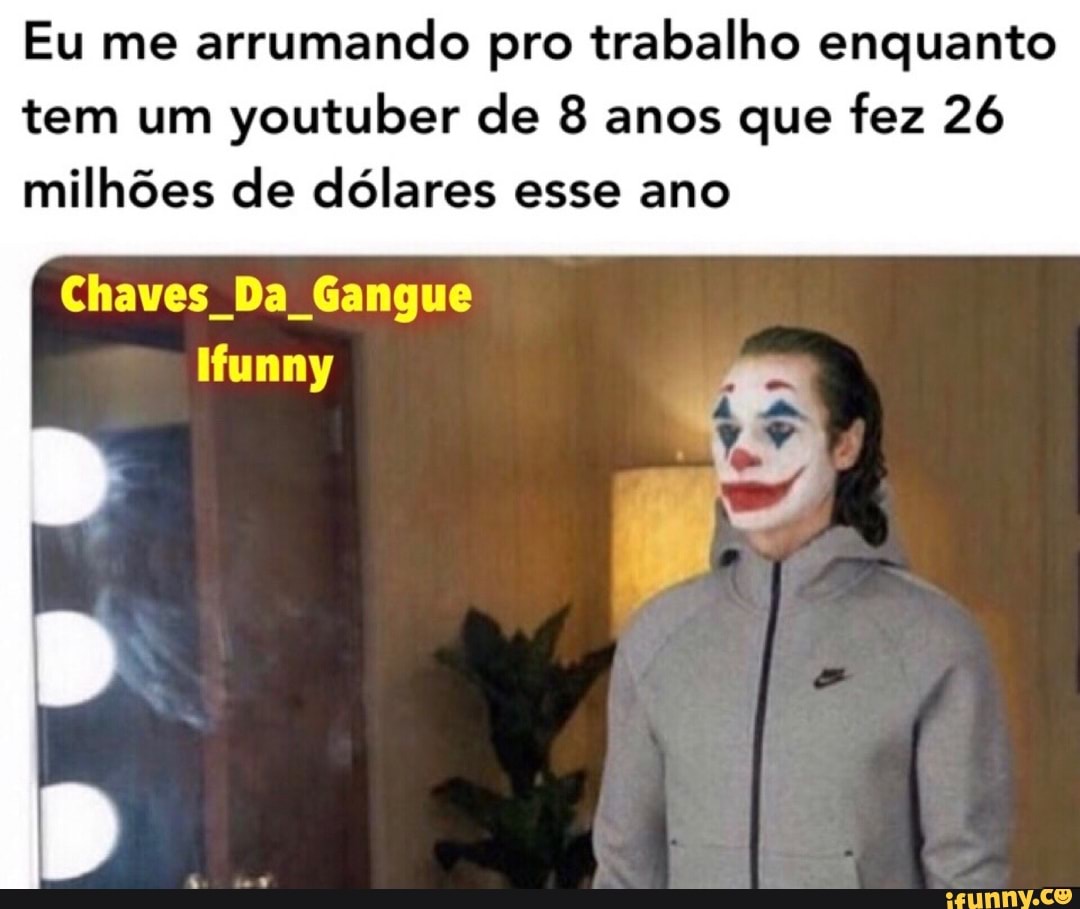 Eu me arrumando pro trabalho enquanto tem um youtuber de 8 anos que fez 26
milhões de dólares esse ano
Chaves Da Gangue
Iunny