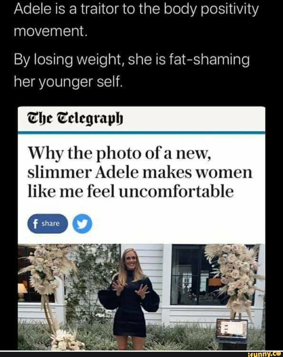 body positivity
movement.
By losing weight, she is fat-shaming
her younger self.
The Telegraph
Why the photo of a new,
slimmer Adele makes women
like me feel uncomfortable