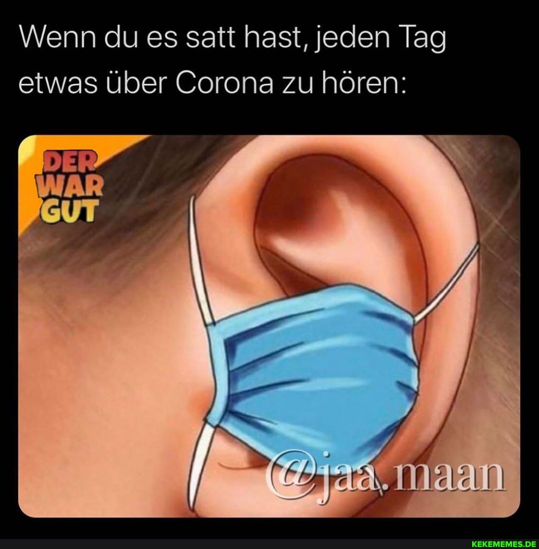 Wenn du es satt hast, jeden Tag etwas über Corona zu hören:
'maan)
WER AR GUT