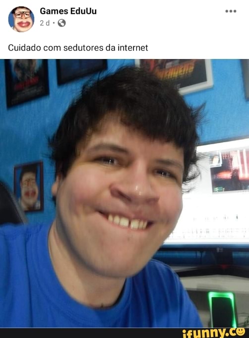 Games EduUu
Cuidado com sedutores da internet