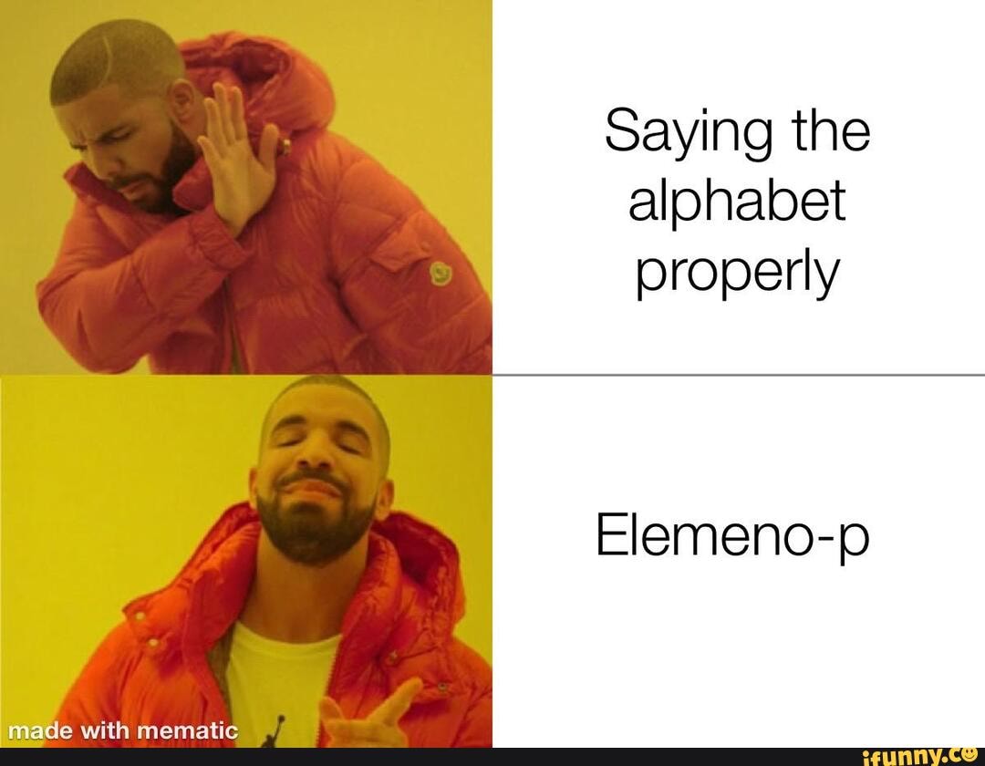 Saying The Alphabet Properly Elemeno-p - Ifunny Brazil