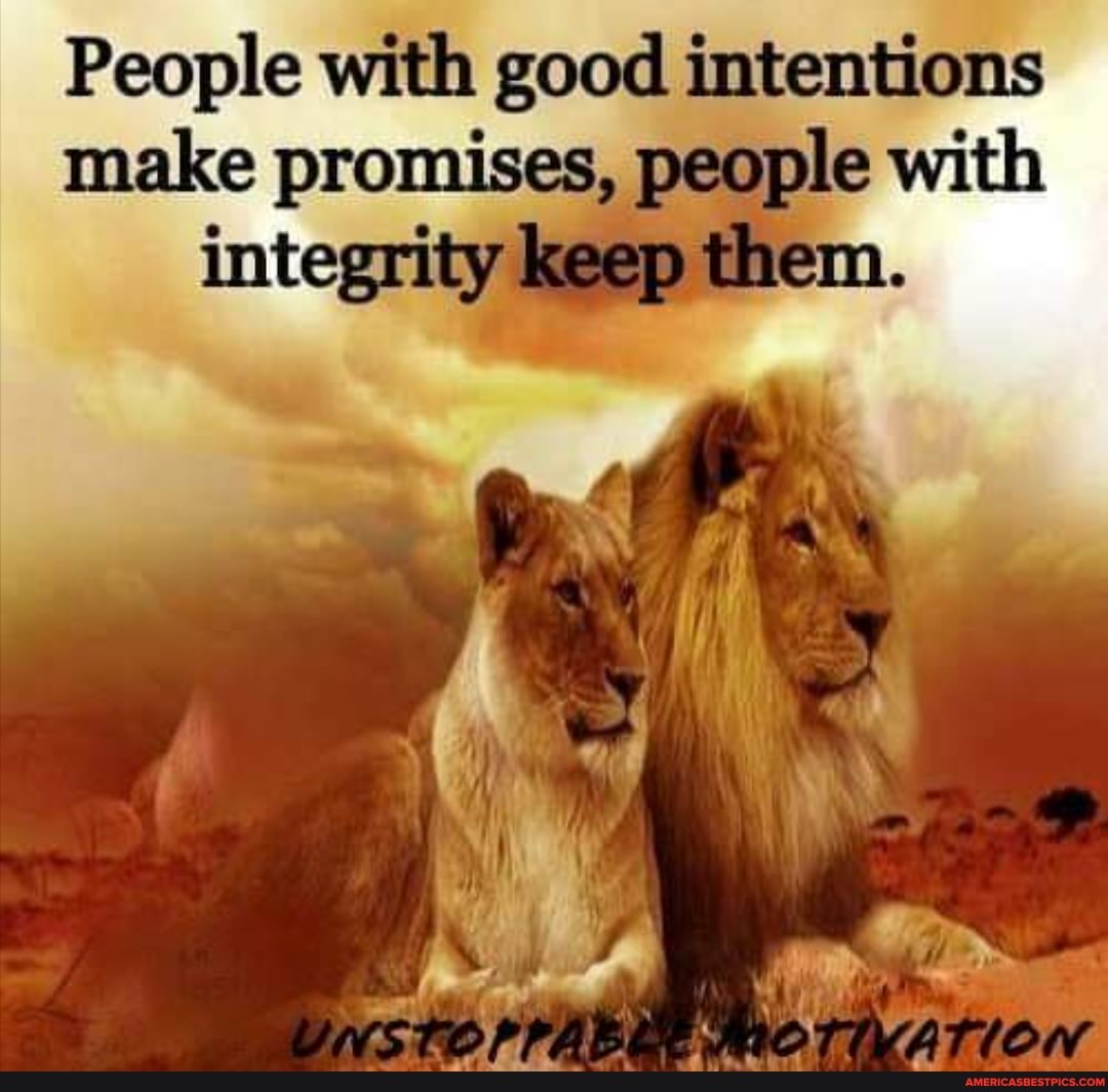 People with good intentions make promises, people with integrity them.