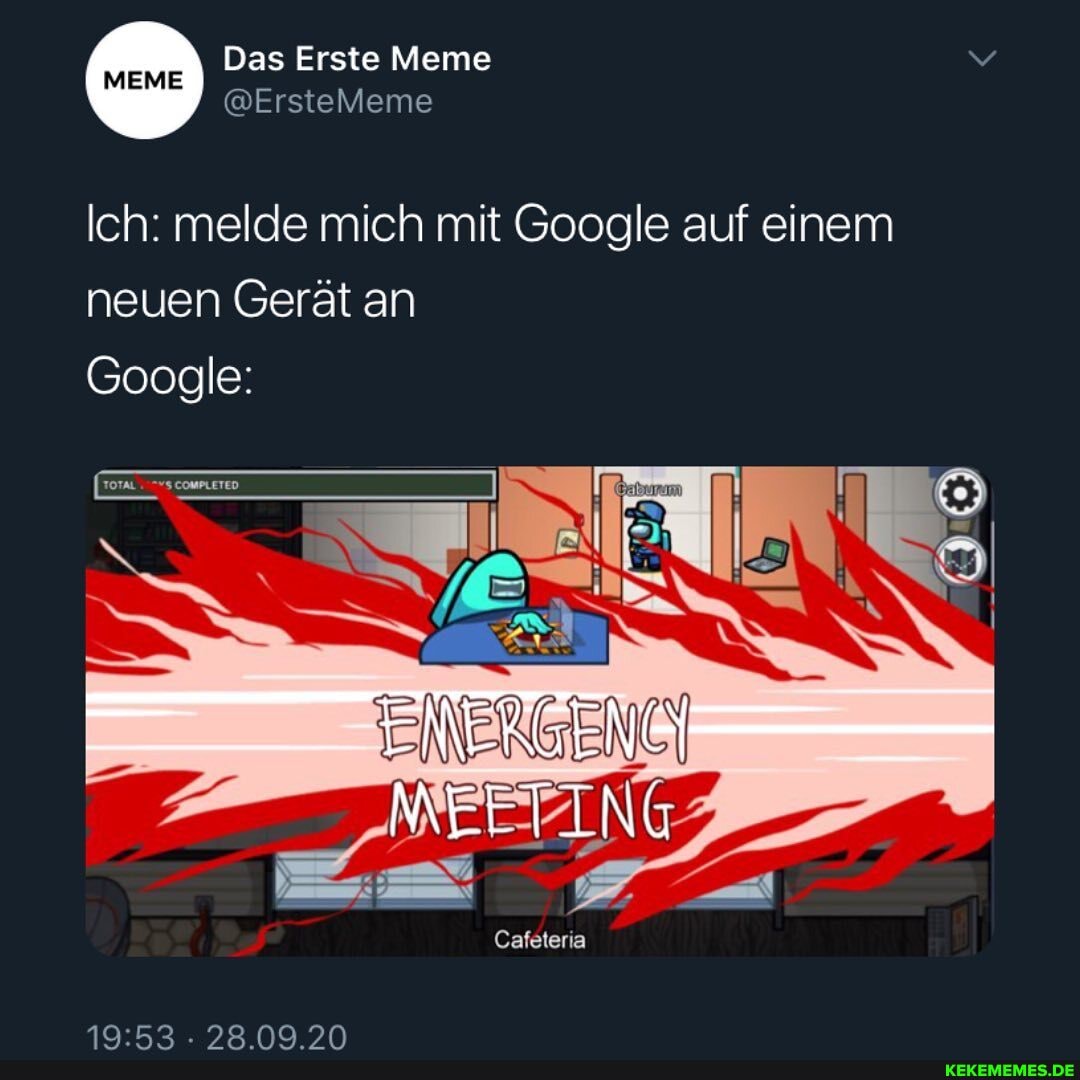 Das Erste Meme
Ich: melde mich mit Google auf einem neuen Gerät an
Google:
MEETING
Cafeteria
28.09.20