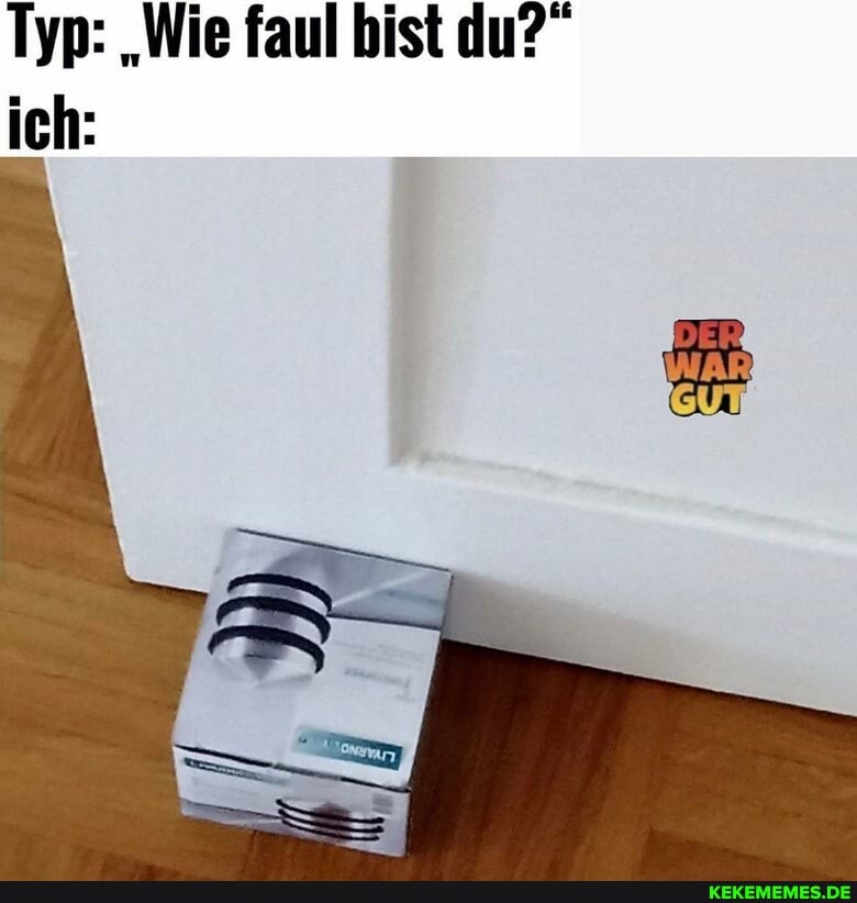 Typ: "Wie faul bist du?" ich: