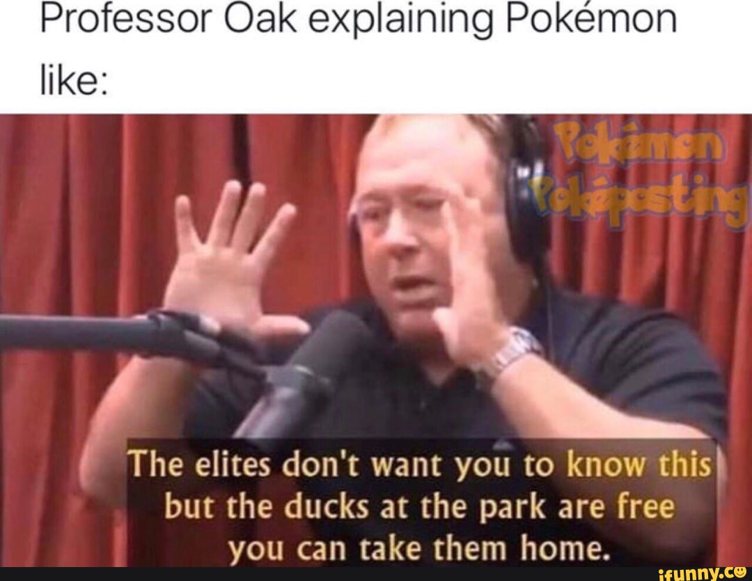 Professor Oak explaining Pokemon like The elites don't want you to