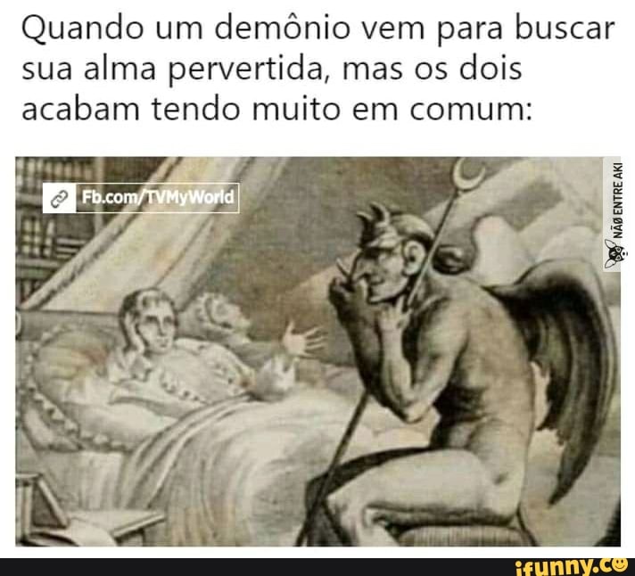 Quando um demônio vem para buscar sua alma pervertida, mas os dois acabam tendo muito em comum:
World