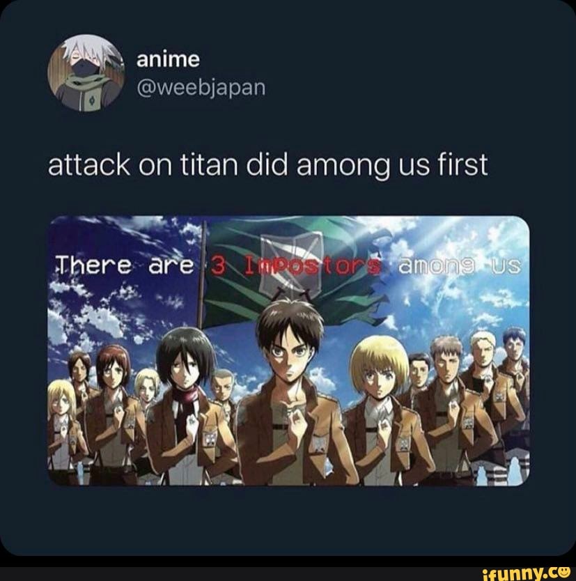 Id Attack On Titan Did Among Us First There Are :3 Wee I - IFunny