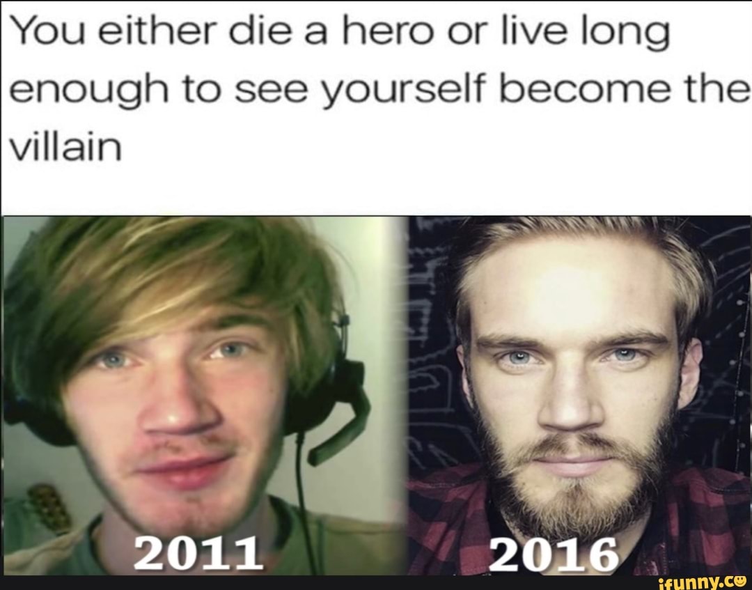 You either die a hero or live long enough to see yourself become the