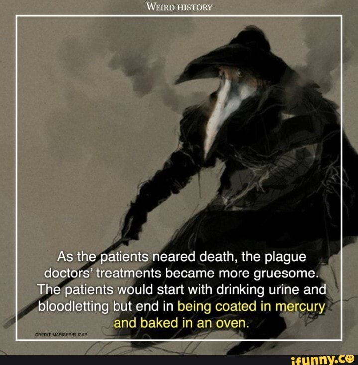 Whin As the patients neared death, the plague doctors' treatments