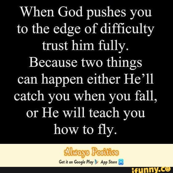 When God Pushes You To The Edge Of Difficulty Trust Him Fully Because Two Things Can Happen