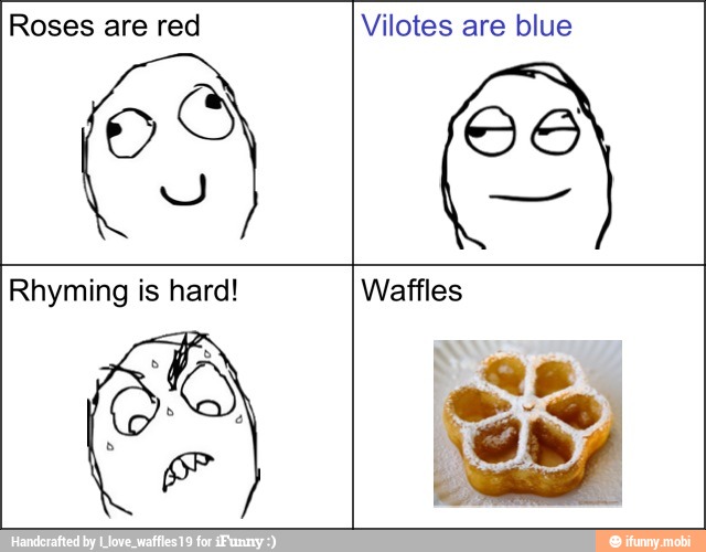 Roses are red Vilotes are blue
Rhyming is hard!