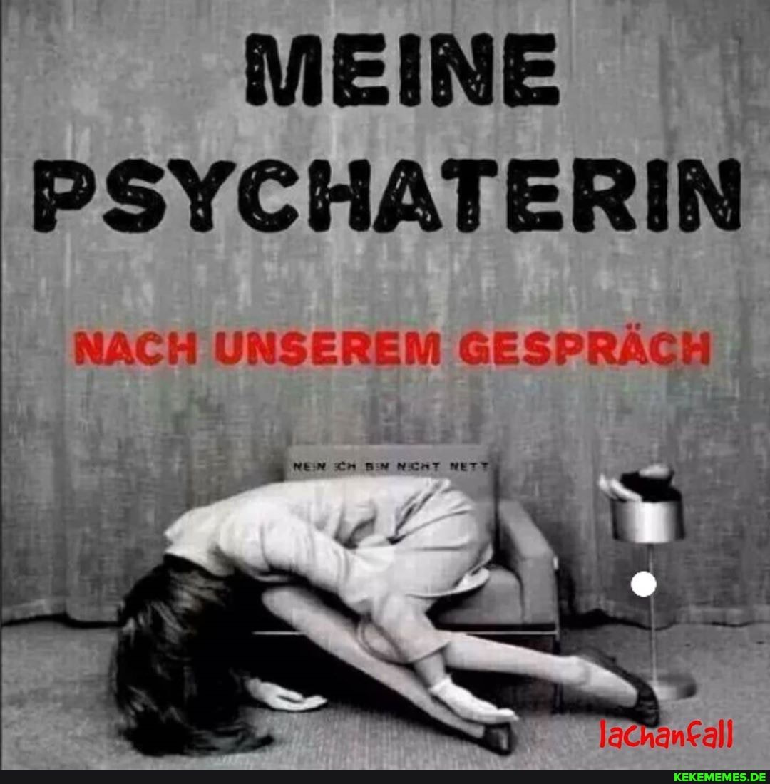 MEINE PSYCHATERIN
NACH UNSEREM GESPRÄCH