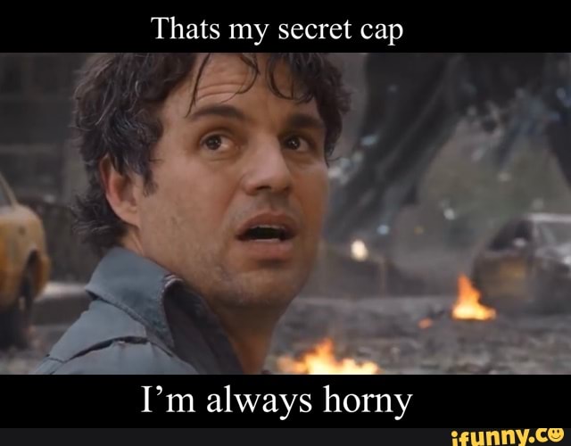 Thats my secret cap im always horny