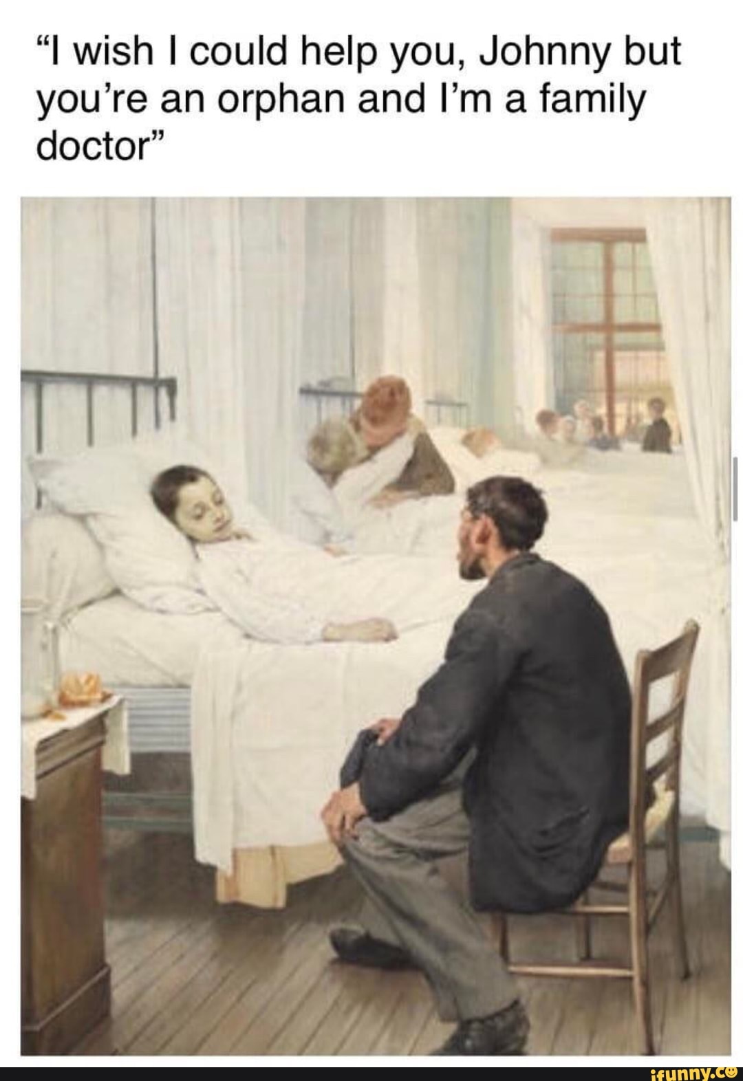 “I wish I could help you, Johnny but you're an orphan and I'm a family