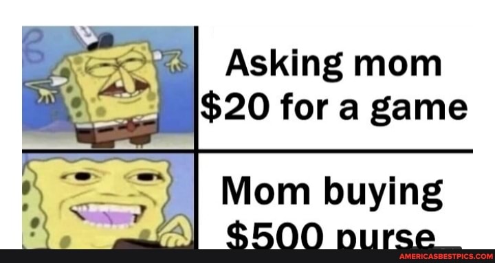 Asking mom
$20 for a game
I Mom buying nurse