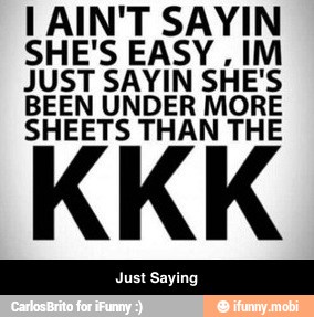 SHEETS THAN THE
KKK
Just Saying - Just Saying