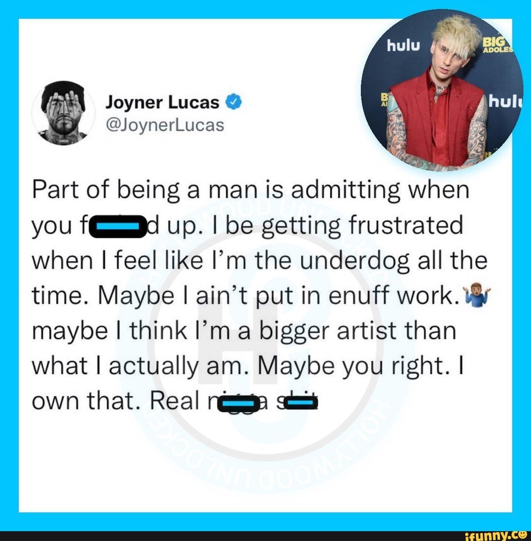 Joyner lucasJoynerLucas Part of being a man is admitting when you