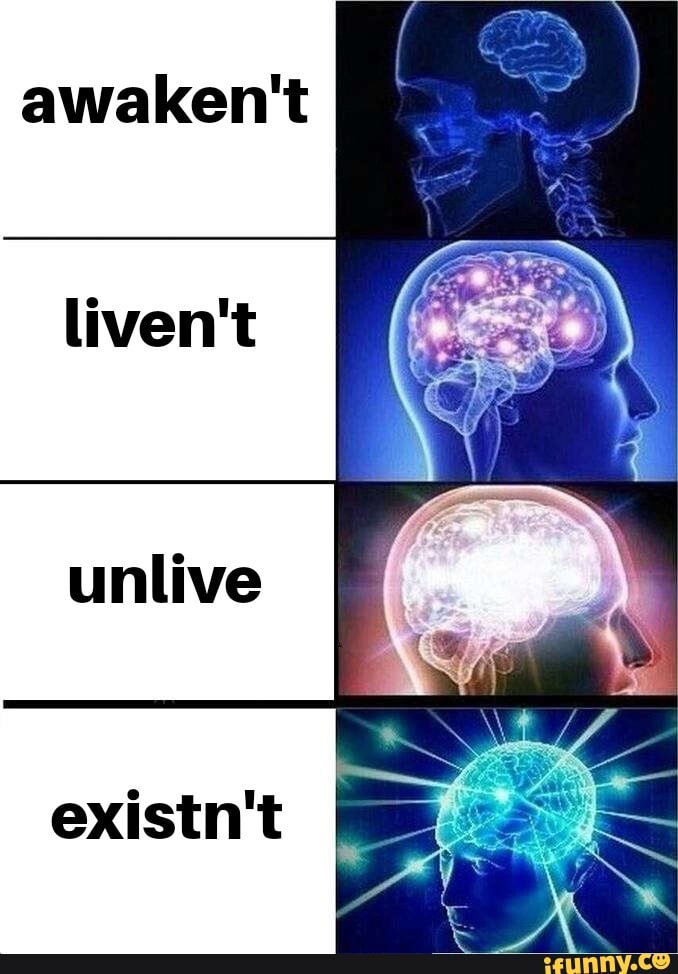 awaken't
unlive
existn't