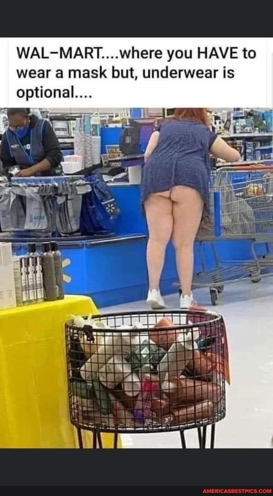 WAL-MART....where you HAVE to wear a mask but, underwear is optional...