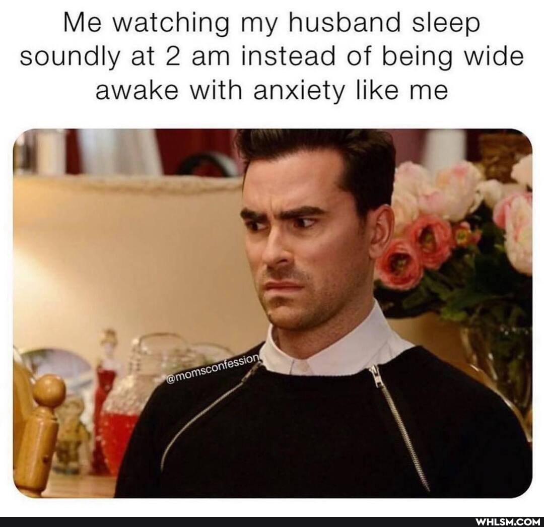 Me watching my husband sleep soundly at 2 am instead of being wide awake with anxiety like me
'om
