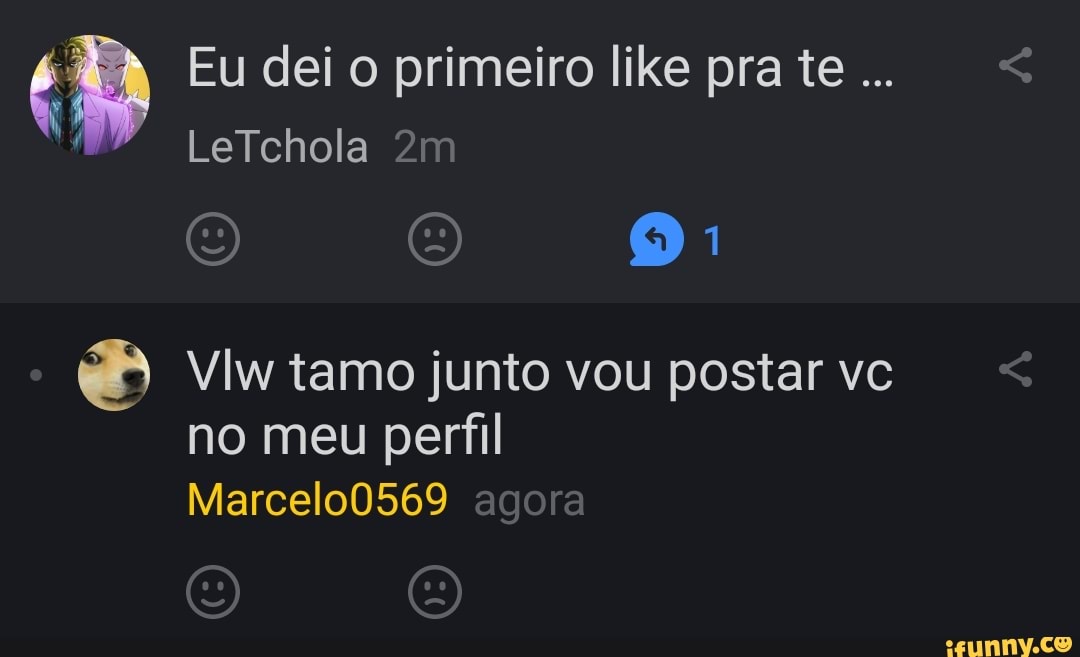 Eu dei o primeiro like pra te
LeTchola
1
tamo junto vou postar vc no meu perfil
Marcelo0569 agora