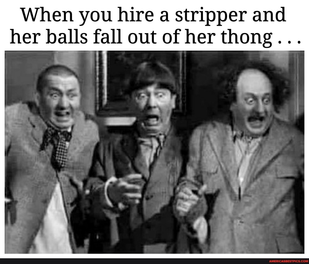 When you hire a stripper and her balls fall out of her thong