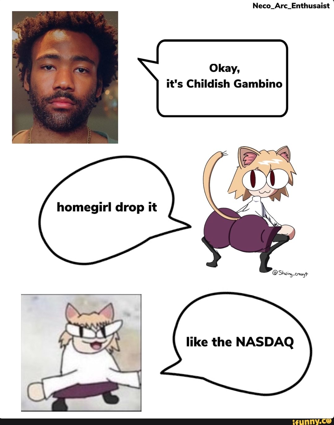 Ok It's Childish Gambino Homegirl Drop It Like The Nasdaq
