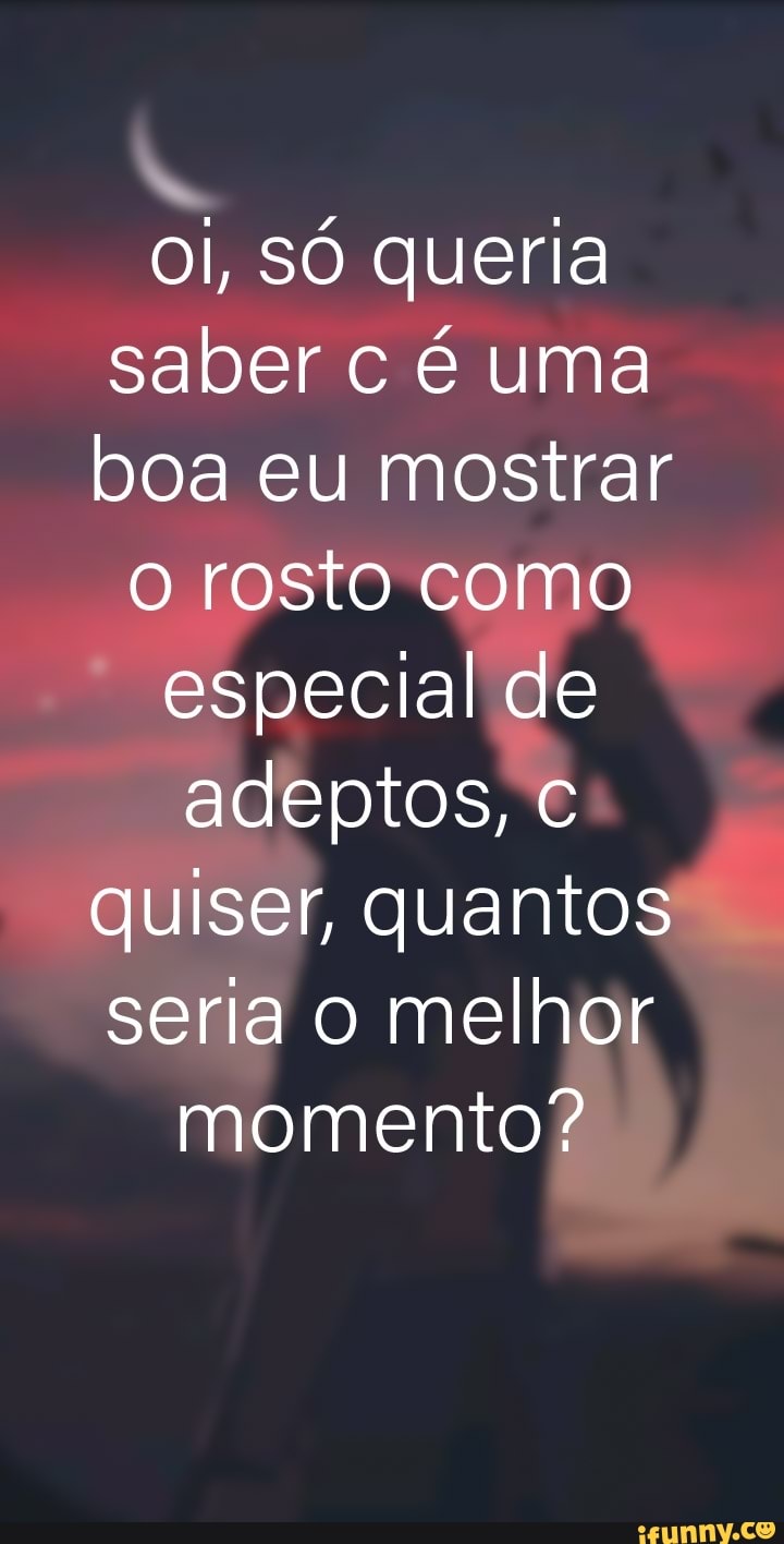 Ol, SO queria
saber
c é uma
boa eu mostrar
