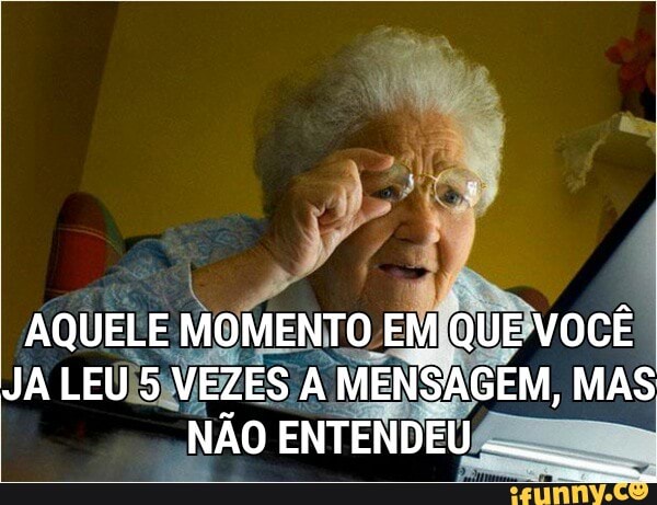 AQUELE MOMENTO EMIQUE'VOCE
JA LEUIS)VEZES A MENSAGEM, MAS
NÃO ENTENDEU
A