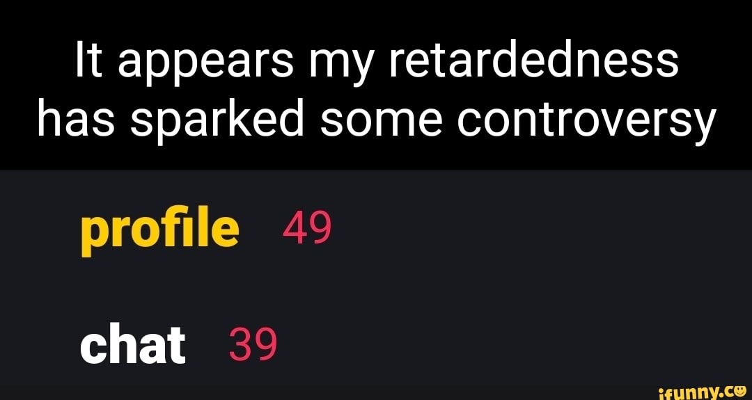 Retardedness memes. Best Collection of funny Retardedness pictures on