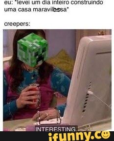 uma casa maravilhosa"
creepers: