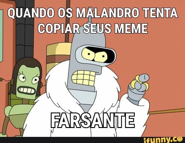 QUANDO OS MALANDRO! TENTA
SEU