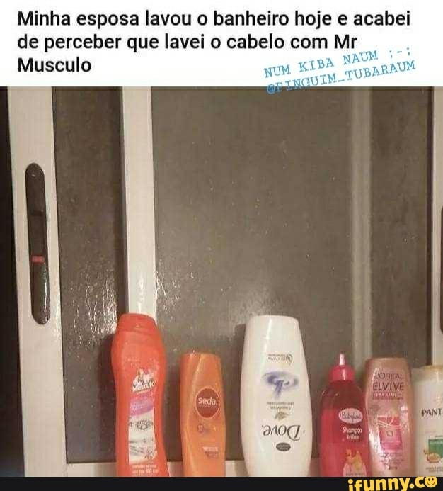 Minha esposa lavou o banheiro hoje e acabei de perceber que lavei o cabelo com Mr
id:
Musculo
NAI GU IM