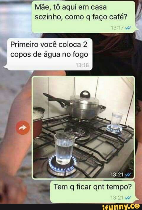 sozinho, como q faço café?
74
Primeiro você coloca 2
copos de água no fogo
Tem ficar qnt tempo