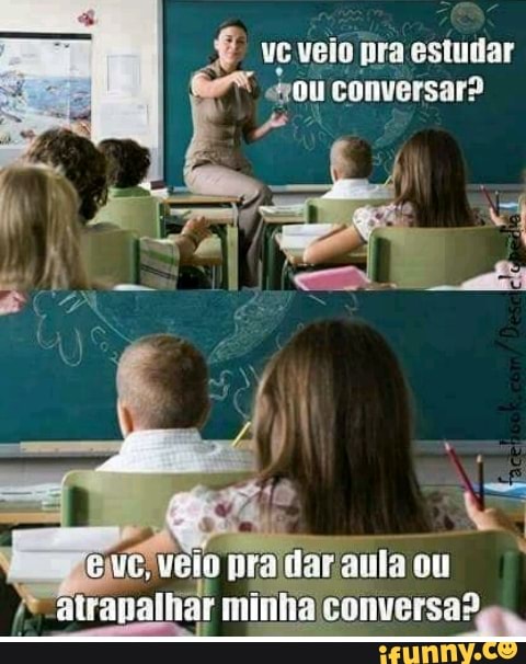 ve veio pra estudar
conversar?
pee