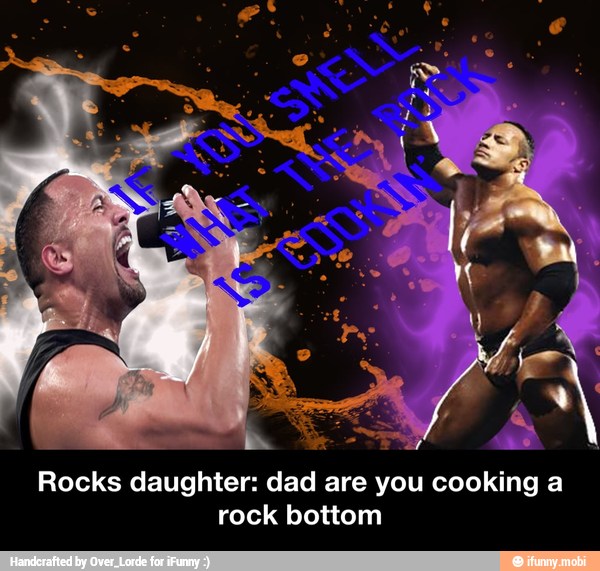 rock bottom - Rocks daughter: dad are you cooking a rock bottom