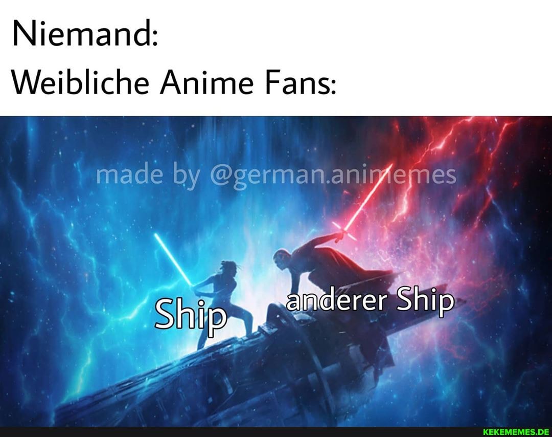 Niemand:
Weibliche Anime Fans:
made by @german.
'anderer Ship