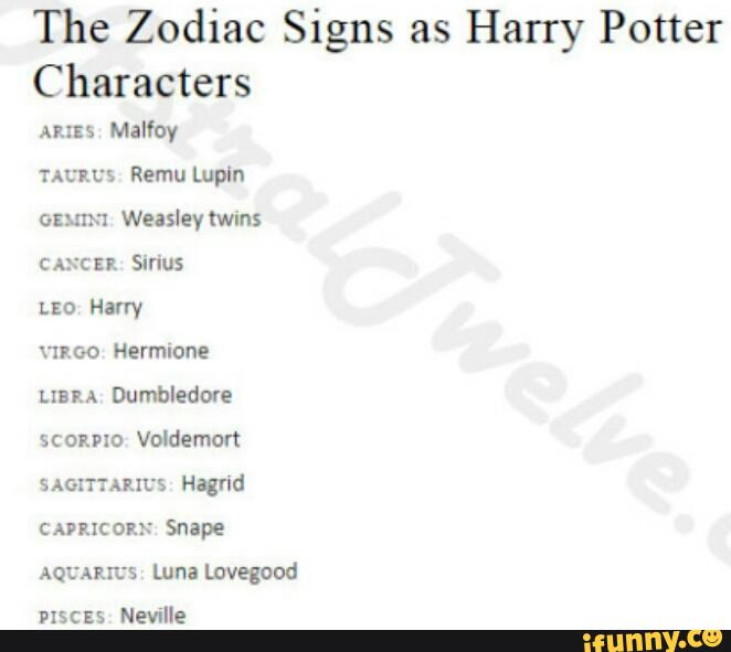 The Zodiac Signs As Harry Potter Characters Ncu S Remu Lupin Cancer Sirius Leo Harry Vnmo Hermione Libra Dumbledore Voldemort Sagittaril S Hagrid Cafrzcorn Snape Aquarxcs Luna Lovegood Nzscss Neville Ifunny