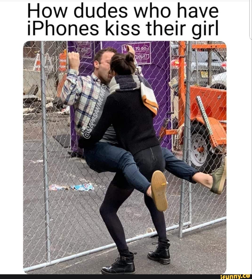 How dudes who have iPhones kiss their girl - )