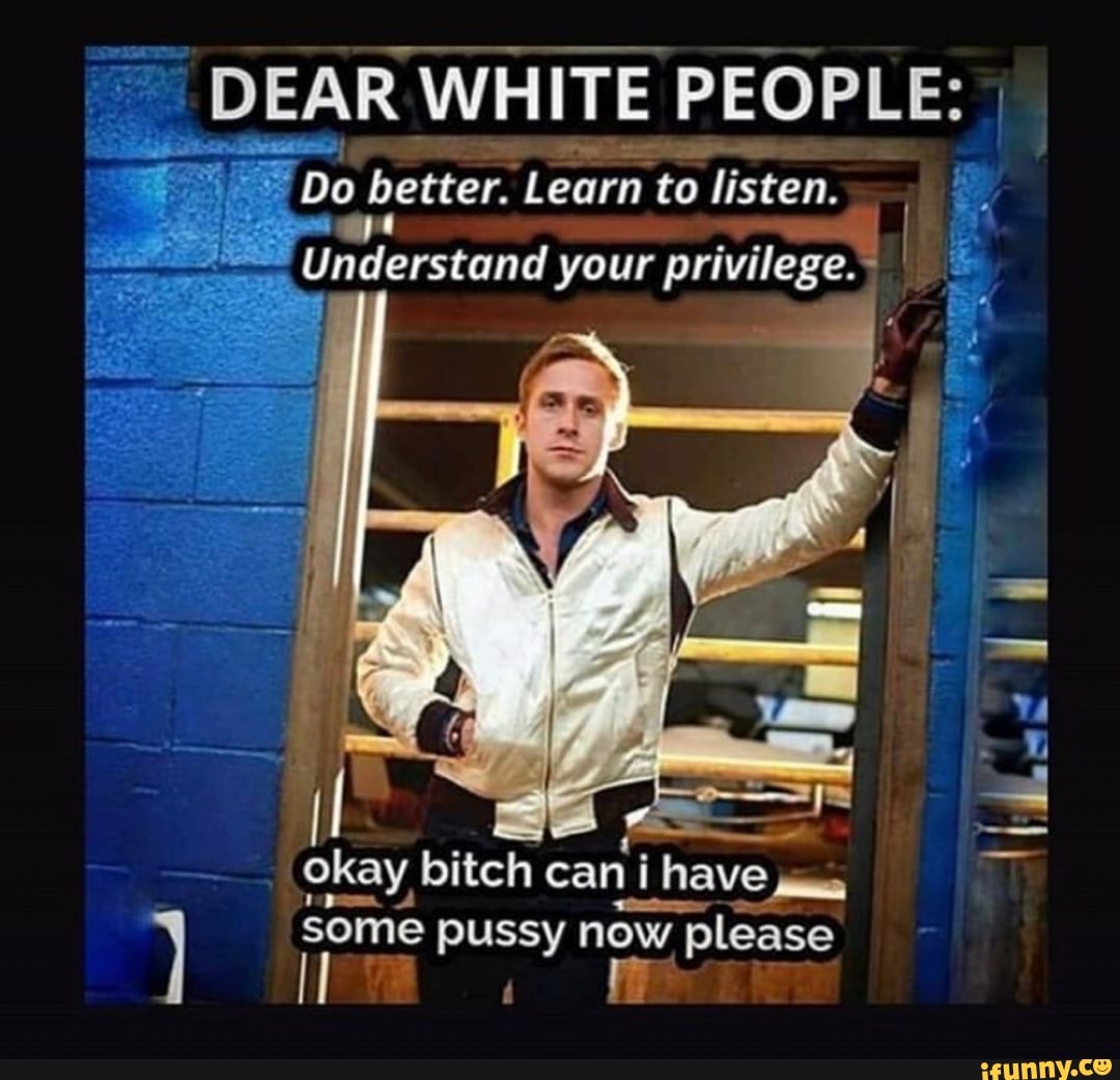 DEAR WHITE PEOPLE:
Do, better. Learn to listen.