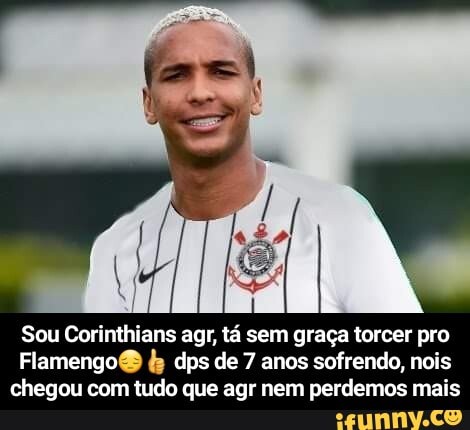 Sou Corinthians agr, tá sem graça torcer pro
Flamengo® ¢ dps de 7 anos sofrendo, nois
chegou com tudo que agr nem perdemos mais - Sou Corinthians agr, tá sem graça torcer pro Flamengo😔👍 dps de 7 anos sofrendo, nois chegou com tudo que agr nem perdemos mais
