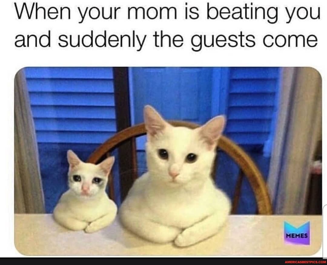 When your mom is beating you and suddenly the guests come