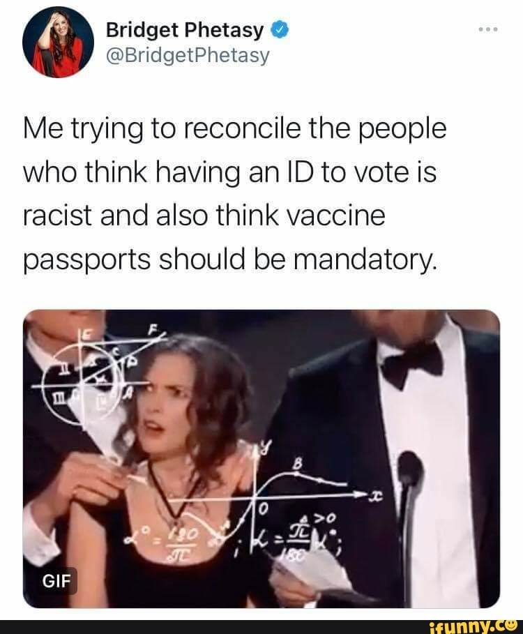 Bridget Phetasy
@BridgetPhetasy
Me trying to reconcile the people who think having an ID to vote is racist and also think vaccine passports should be mandatory.