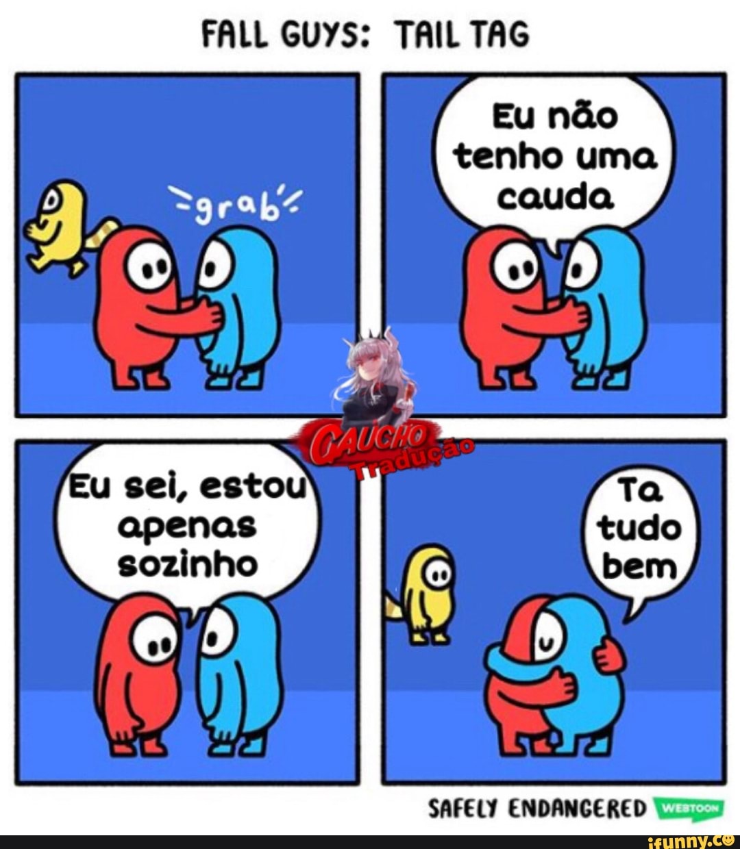 FALL GUYS: TAIL TAG
Eu não tenho uma cauda
u sei, estou apenas sozinho
SAFELY ENDANGERED