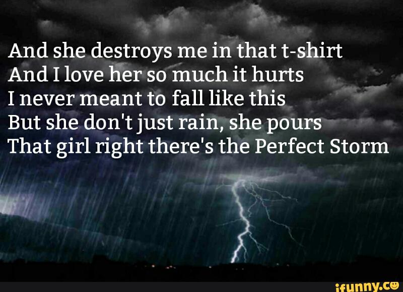 And She Destroys Me In That T Shirt And I Love Her So Much It Hurts I Never Meant To Fall Like This But She Don T Just Rain She Pours That Girl