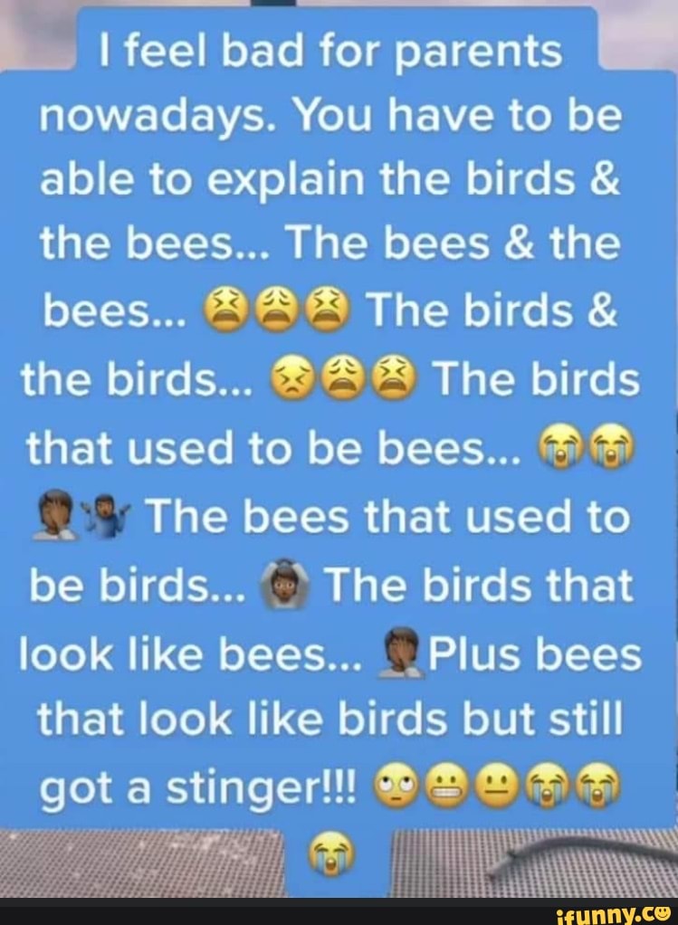 Feel bad for parents nowadays. You have to be able to explain the birds