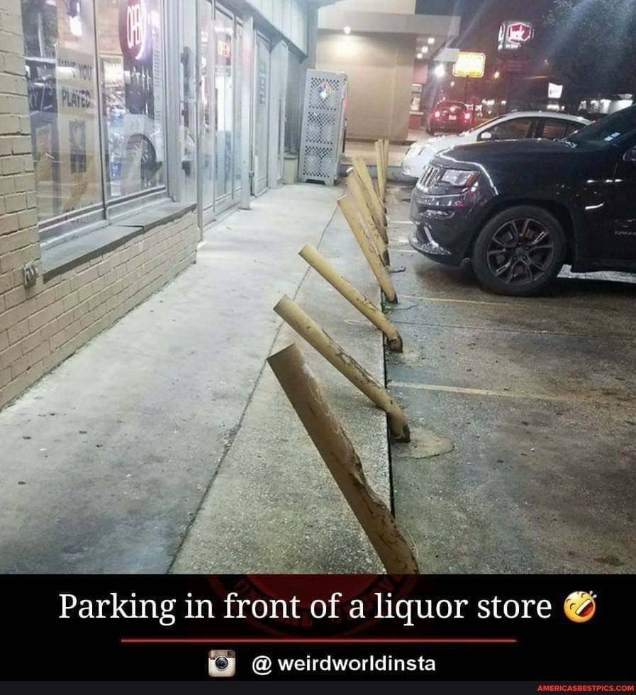 Parking in front of a liquor store
@weirdworldinsta
Pe
