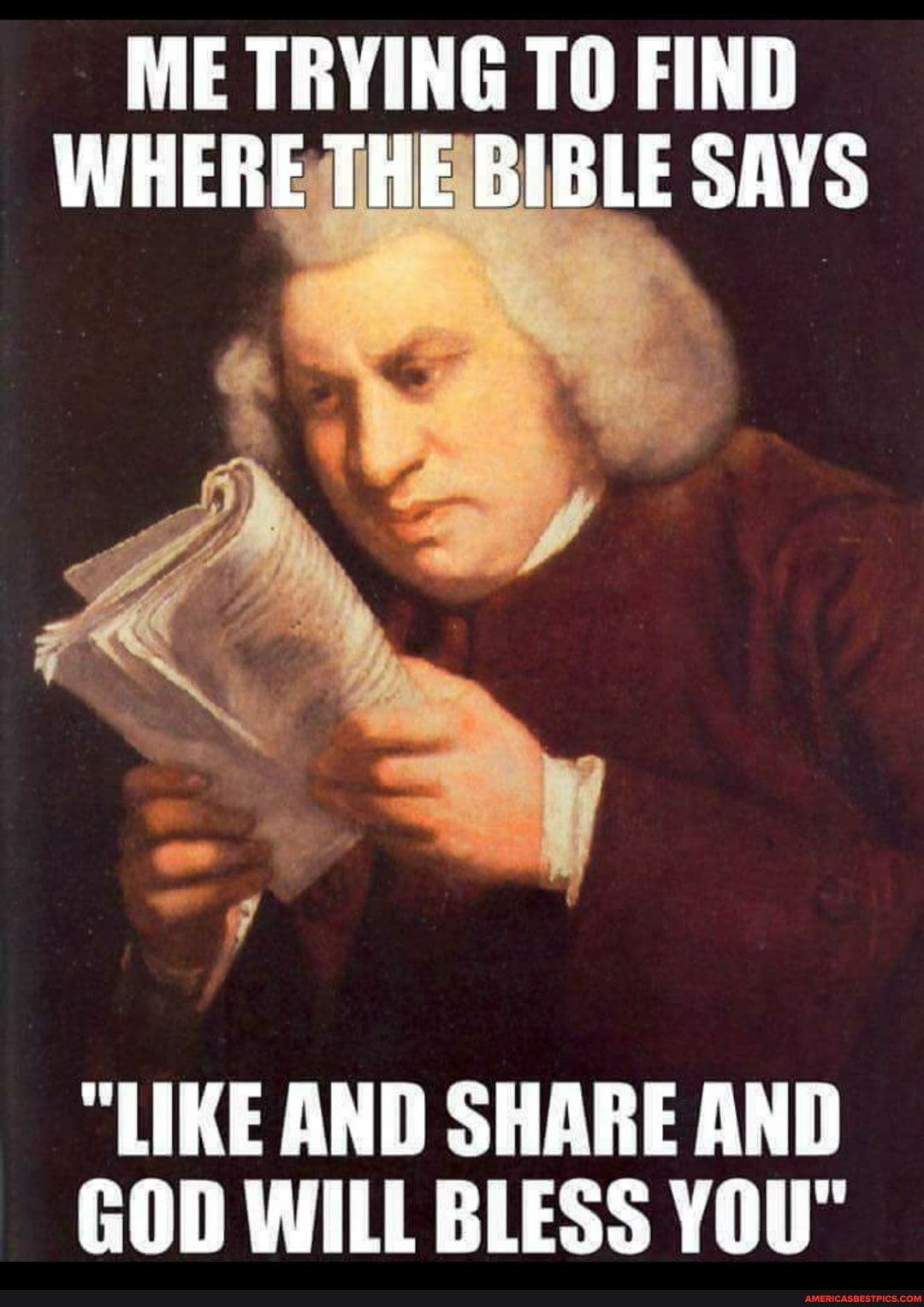 ME TRYING TO FIND WHERE THE BIBLE SAYS
"LIKE AND SHARE AND GOD WILL BLESS YOU"